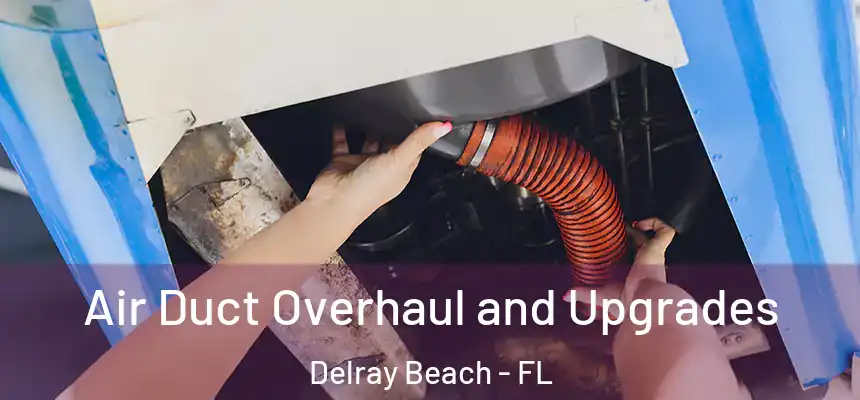 Air Duct Overhaul and Upgrades Delray Beach - FL