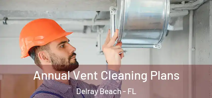 Annual Vent Cleaning Plans Delray Beach - FL