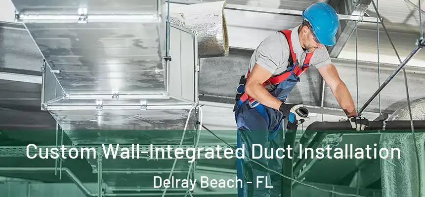 Custom Wall-Integrated Duct Installation Delray Beach - FL