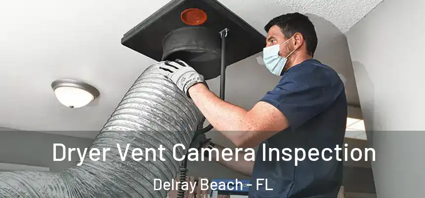 Dryer Vent Camera Inspection Delray Beach - FL