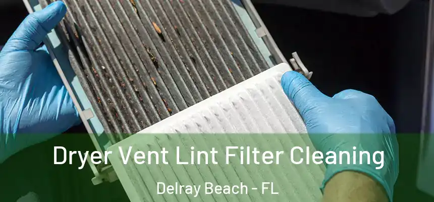 Dryer Vent Lint Filter Cleaning Delray Beach - FL