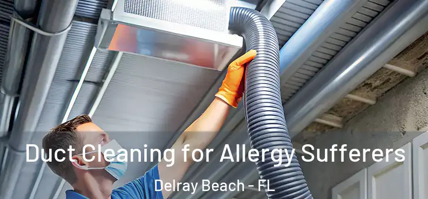 Duct Cleaning for Allergy Sufferers Delray Beach - FL