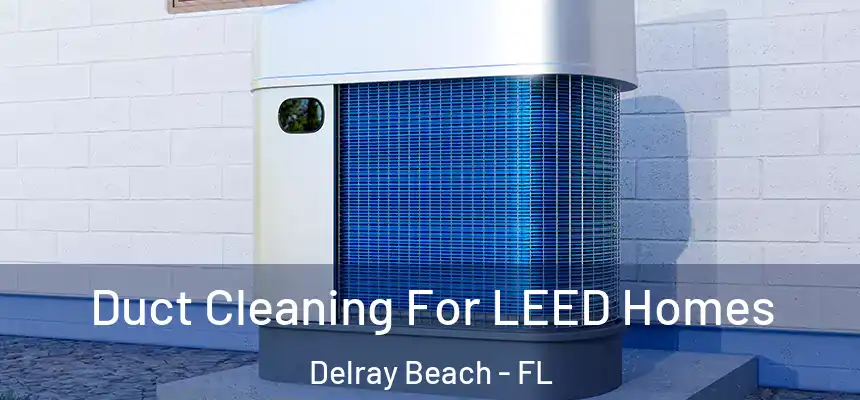  Duct Cleaning For LEED Homes Delray Beach - FL