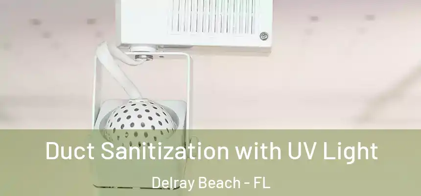 Duct Sanitization with UV Light Delray Beach - FL