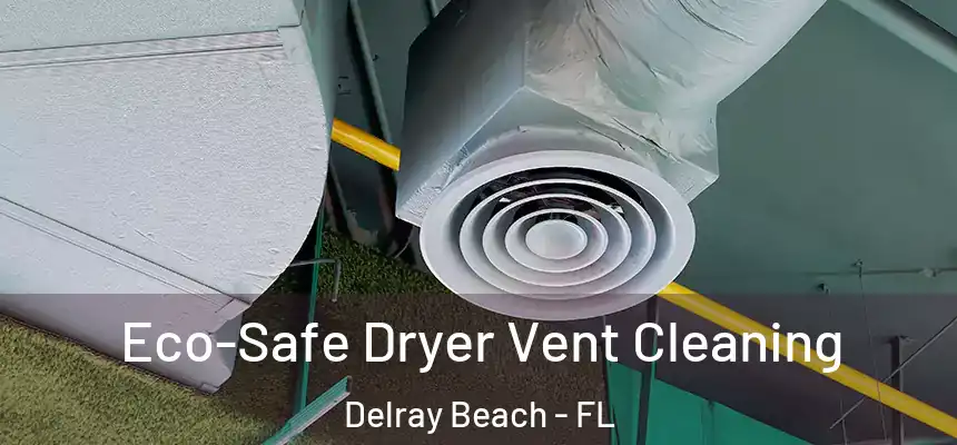 Eco-Safe Dryer Vent Cleaning Delray Beach - FL