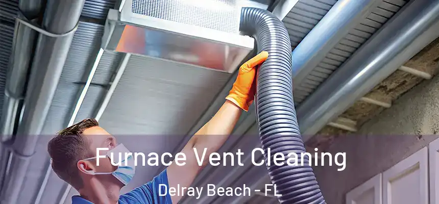  Furnace Vent Cleaning Delray Beach - FL