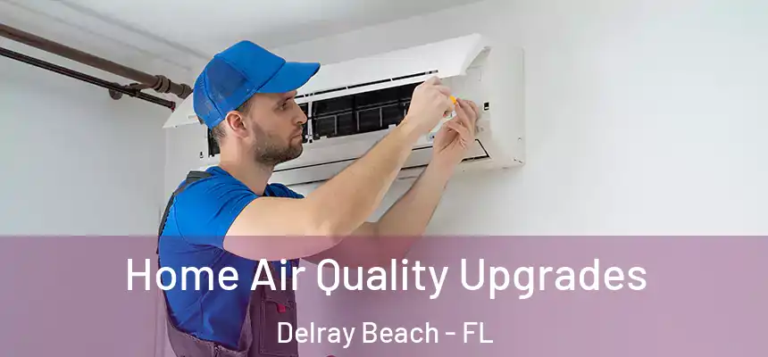 Home Air Quality Upgrades Delray Beach - FL