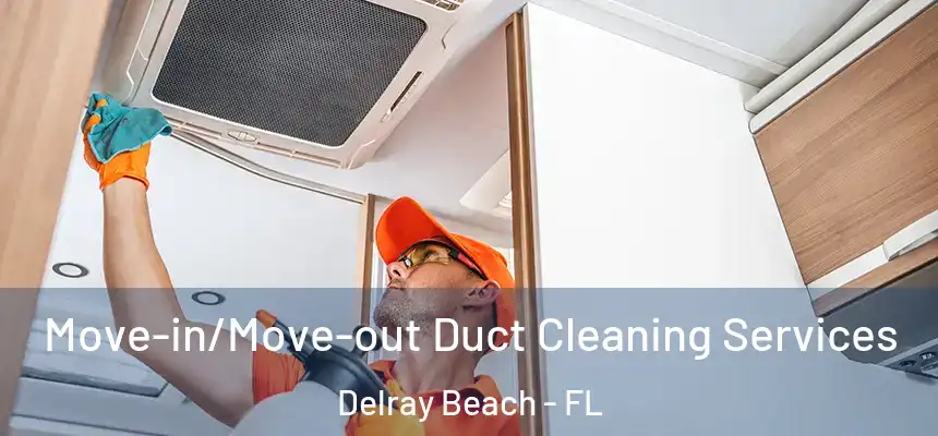 Move-in/Move-out Duct Cleaning Services Delray Beach - FL