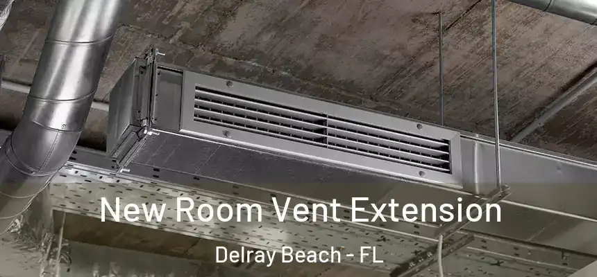 New Room Vent Extension Delray Beach - FL