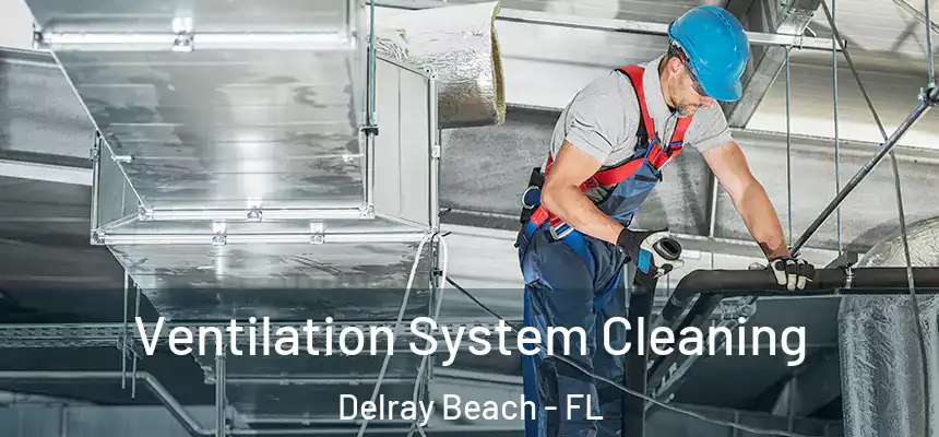 Ventilation System Cleaning Delray Beach - FL