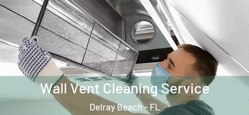  Wall Vent Cleaning Service Delray Beach - FL