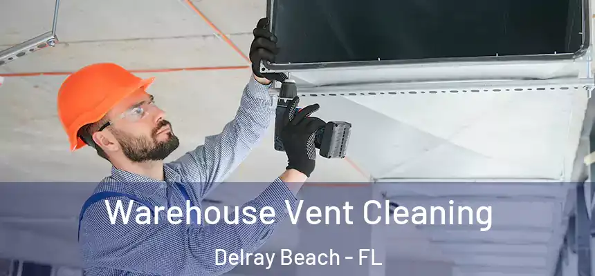 Warehouse Vent Cleaning Delray Beach - FL