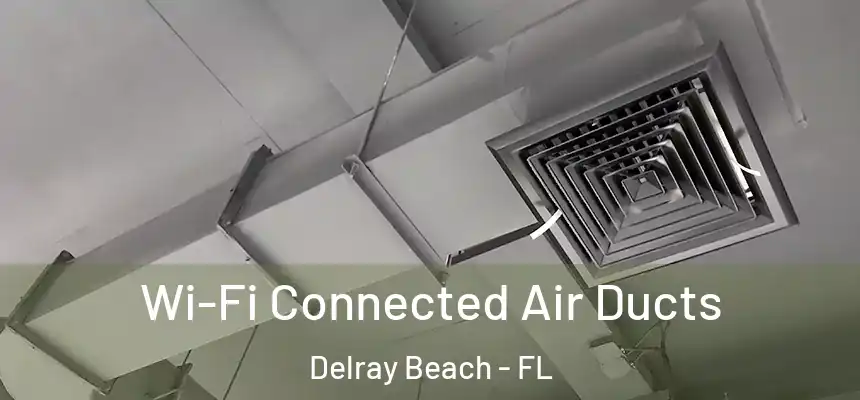 Wi-Fi Connected Air Ducts Delray Beach - FL